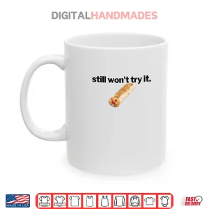 Mug Still Wont Try It Shirt