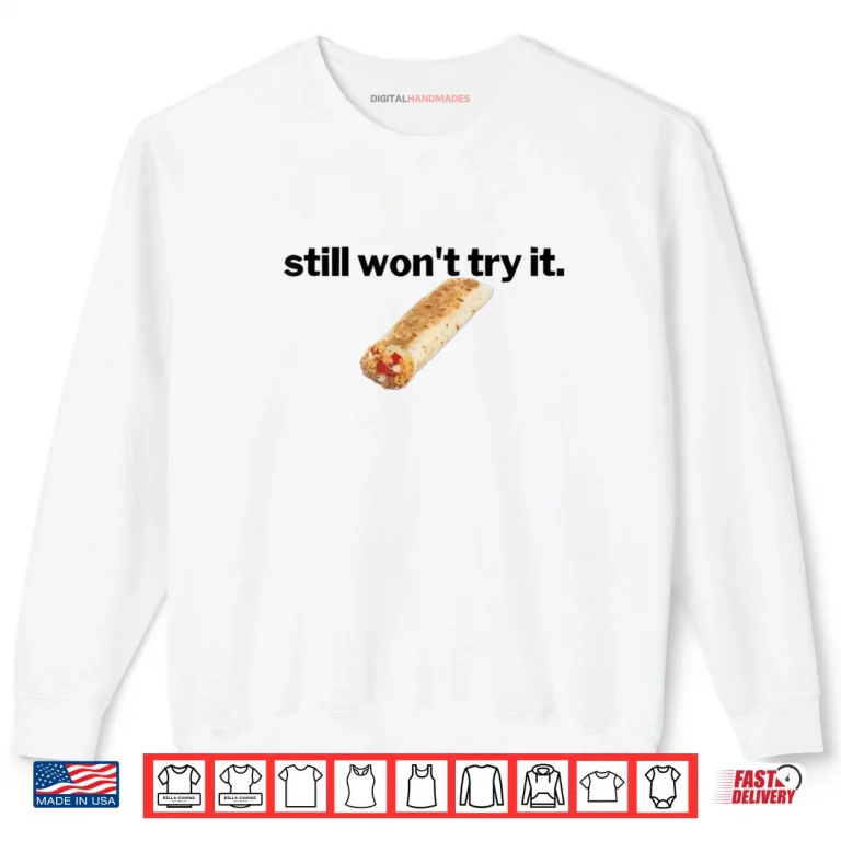Still Won’t Try It Shirt 1 Sweatshirt Still Wont Try It Shirt