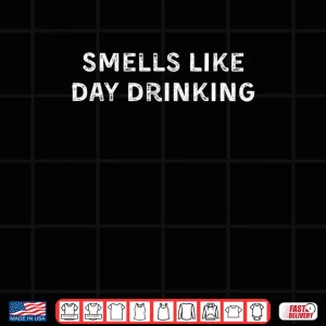 Design Smells Like Day Drinking Shirt 1