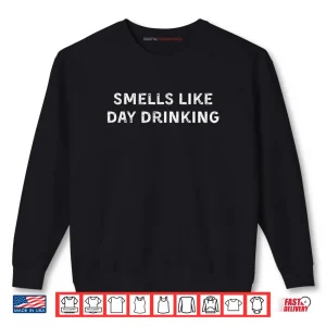 Sweatshirt Smells Like Day Drinking Shirt 1