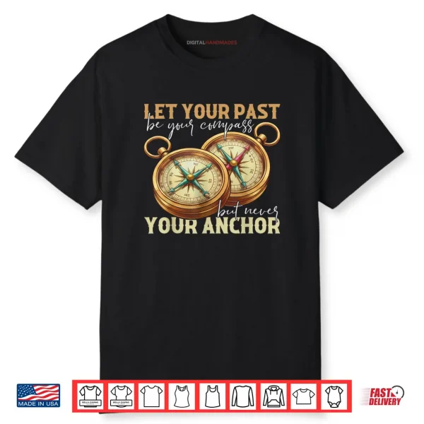 Let Your Past Be Your Compass Motivational Quote Compass Shirt