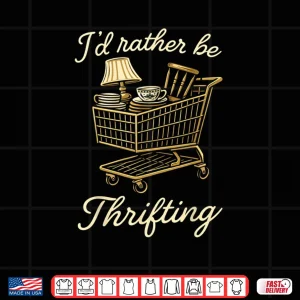 Design Id Rather Be Thrifting Vintage Lover Shopping Shirt