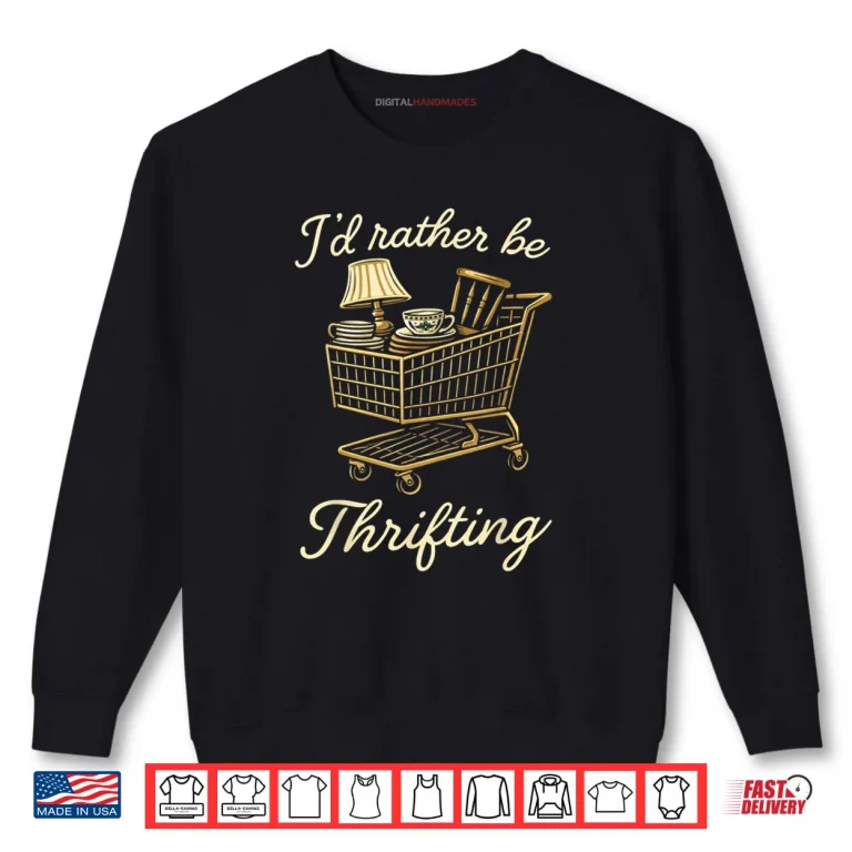 I’d Rather Be Thrifting Vintage Lover Shopping Shirt 1 Sweatshirt Id Rather Be Thrifting Vintage Lover Shopping Shirt