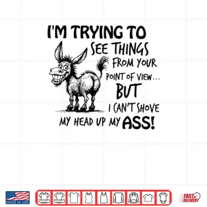 Design Im Trying to See Things from Your Point of View But I Cant Shirt