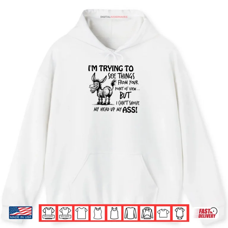 Hoodie Im Trying to See Things from Your Point of View But I Cant Shirt