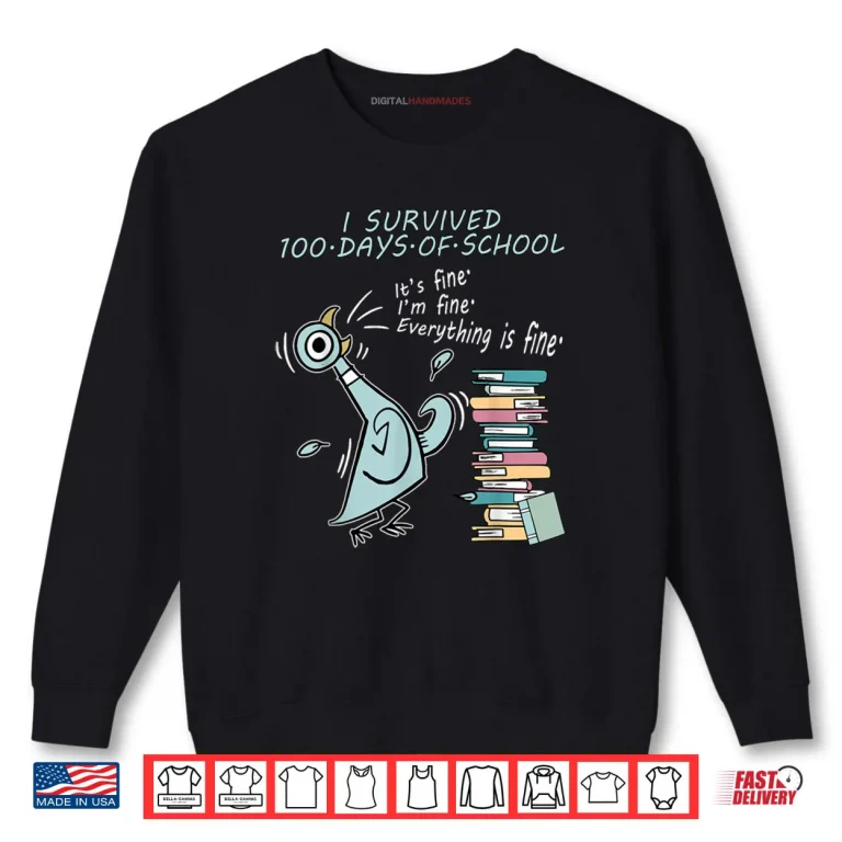 I Survived 100 Days of School Its Fine 100th Day Pigeon Bird Shirt 1 Sweatshirt I Survived 100 Days of School Its Fine 100th Day Pigeon Bird Shirt