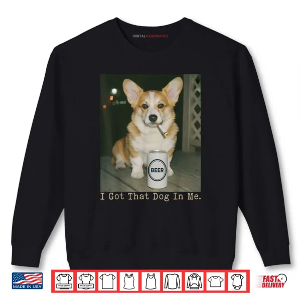 I Got That Dog in Me Funny Dog Corgi Shirt 1 Sweatshirt I Got That Dog in Me Funny Dog Corgi Shirt