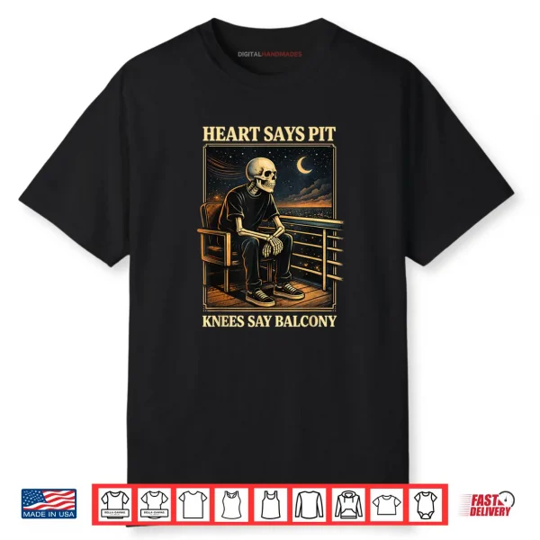 Heart Says Pit Knees Say Balcony Shirt