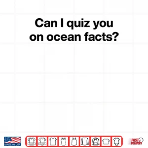 Design Can I Quiz You On Ocean Facts Shirt