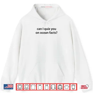 Hoodie Can I Quiz You on Ocean Facts Shirt