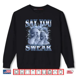 Sweatshirt Say You Swear Ai Baby Meme Funny Laughing Baby Meme Shirt