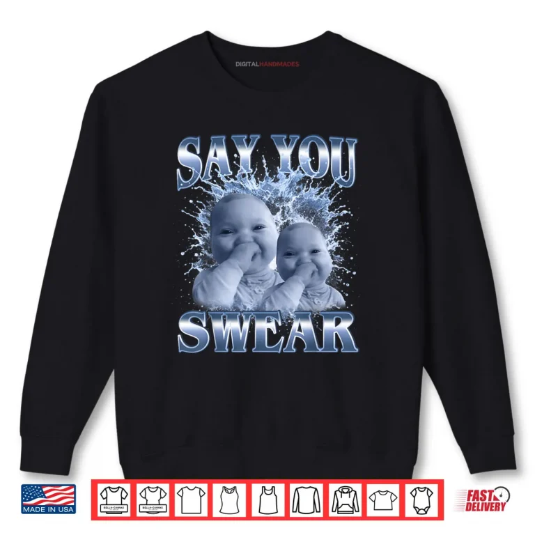 Say You Swear Ai Baby Meme Funny Laughing Baby Meme Shirt 1 Sweatshirt Say You Swear Ai Baby Meme Funny Laughing Baby Meme Shirt