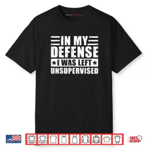 In My Defense I Was Left Unsupervised Shirt