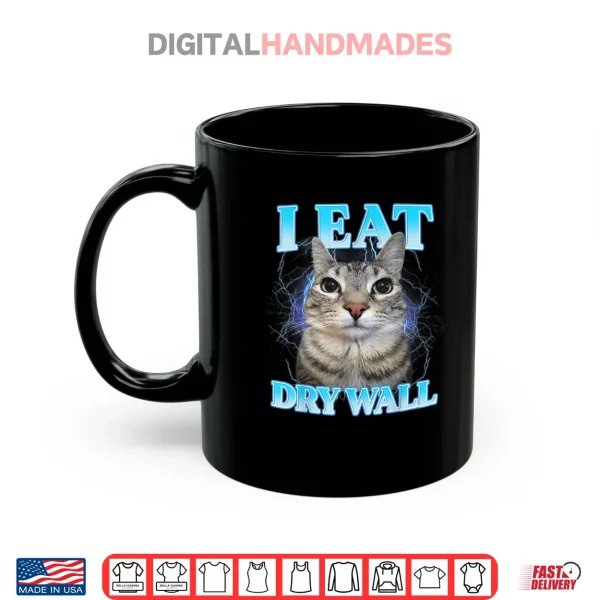 Mug I Eat Dry Wall Silly Cat Shirt