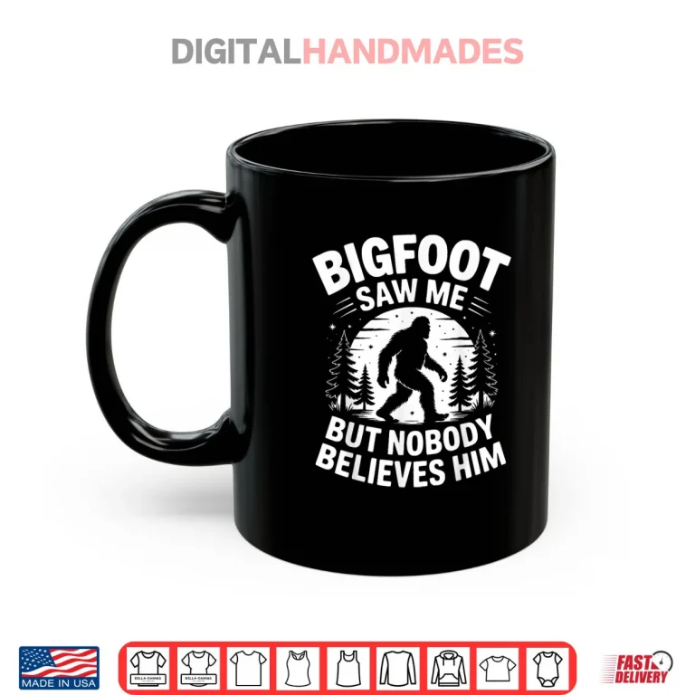 Bigfoot Saw Me But Nobody Believes Him Humor Funny Sasquatch Shirt 3 Mug Bigfoot Saw Me But Nobody Believes Him Humor Funny Sasquatch Shirt