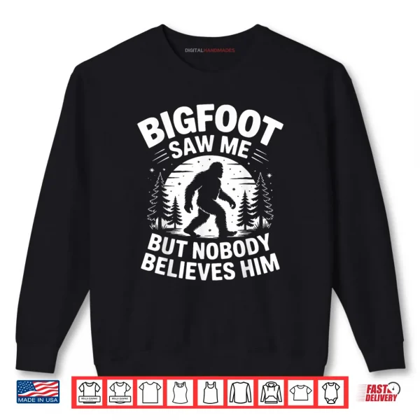 Bigfoot Saw Me But Nobody Believes Him Humor Funny Sasquatch Shirt 1 Sweatshirt Bigfoot Saw Me But Nobody Believes Him Humor Funny Sasquatch Shirt