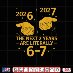 Design The Next 2 Years are Literally 6 7 Funny 67 Meme NYE 2026 Shirt