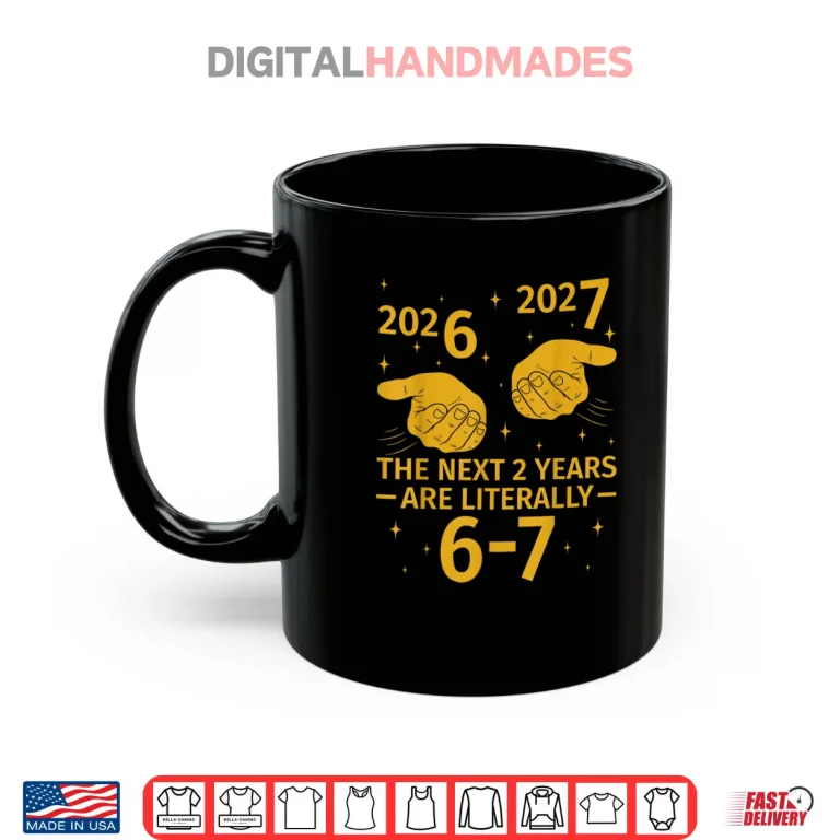 Mug The Next 2 Years are Literally 6 7 Funny 67 Meme NYE 2026 Shirt