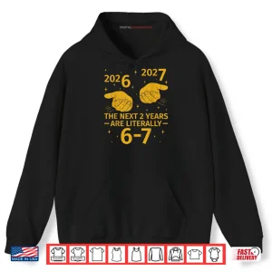 Hoodie The Next 2 Years are Literally 6 7 Funny 67 Meme NYE 2026 Shirt