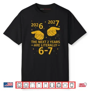 The Next 2 Years are Literally 6 7 Funny 67 Meme NYE 2026 Shirt