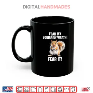 Mug Squirrel Fear My Squirrely Wrath Fear It Shirt