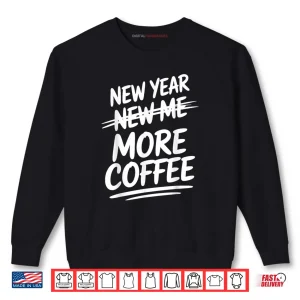 Sweatshirt New Year More Coffee Funny Sarcastic Resolution Quote Shirt