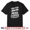 New Year More Coffee Funny Sarcastic Resolution Quote Shirt