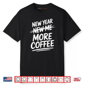 New Year More Coffee Funny Sarcastic Resolution Quote Shirt
