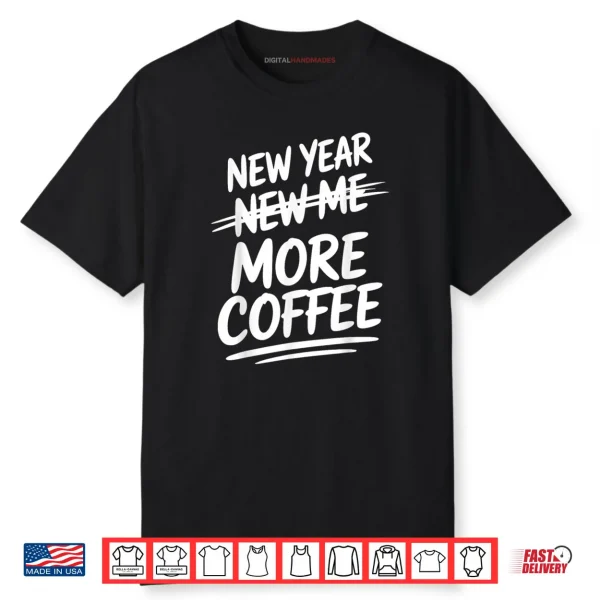 New Year More Coffee Funny Sarcastic Resolution Quote Shirt