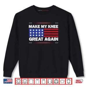 Sweatshirt Make My Knee Great Again Injury Healing Joke Shirt