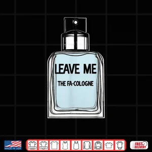 Design Leave Me The FA Cologne Shirt