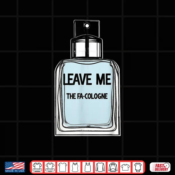 Leave Me The FA Cologne Shirt 4 Design Leave Me The FA Cologne Shirt