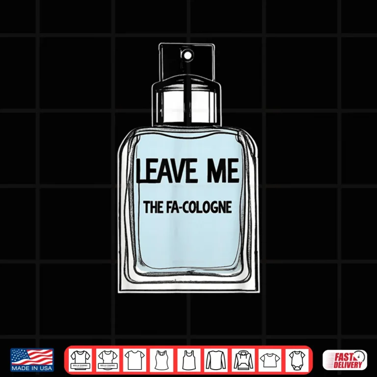Design Leave Me The FA Cologne Shirt