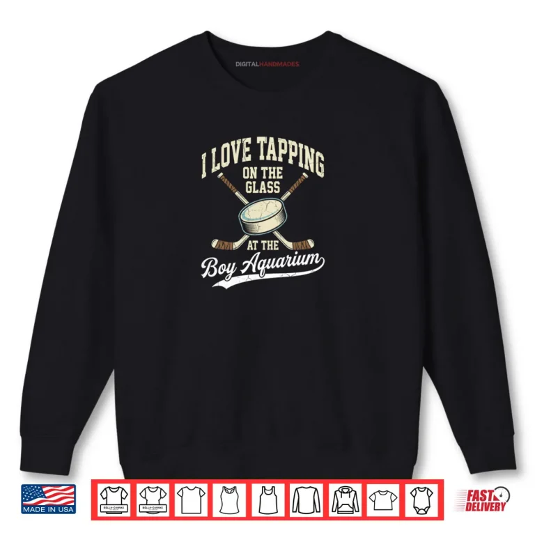 I Love Tapping On The Oh Glass Boy Aquarium Hockey Shirt 1 Sweatshirt I Love Tapping On The Oh Glass Boy Aquarium Hockey Shirt