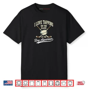 I Love Tapping On The Oh Glass Boy Aquarium Hockey Shirt