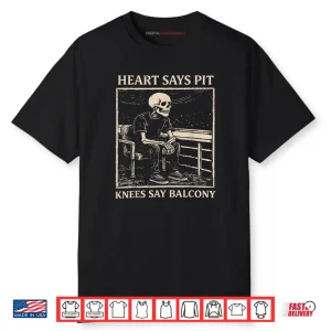 Heart Says Pit Knees Say Balcony Shirt