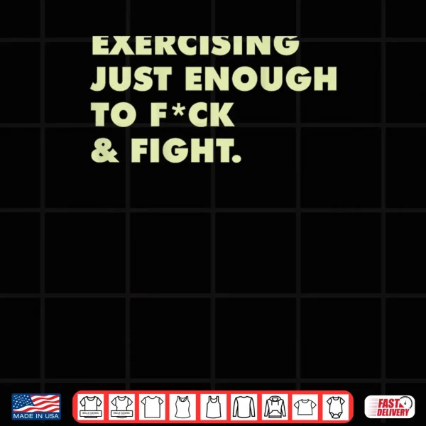 Design Exercising Just Enough to FCK Fight Shirt
