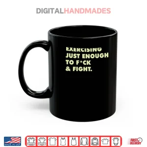 Exercising Just Enough to FCK & Fight Shirt 3 Mug Exercising Just Enough to FCK Fight Shirt