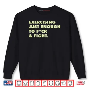 Exercising Just Enough to FCK & Fight Shirt 1 Sweatshirt Exercising Just Enough to FCK Fight Shirt