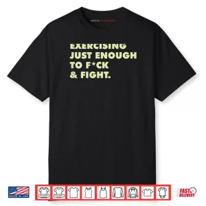Exercising Just Enough to FCK & Fight Shirt