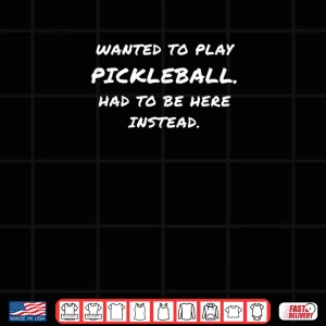 Wanted to Play Pickleball Instead Shirt 9 Design Wanted to Play Pickleball Instead Shirt 1