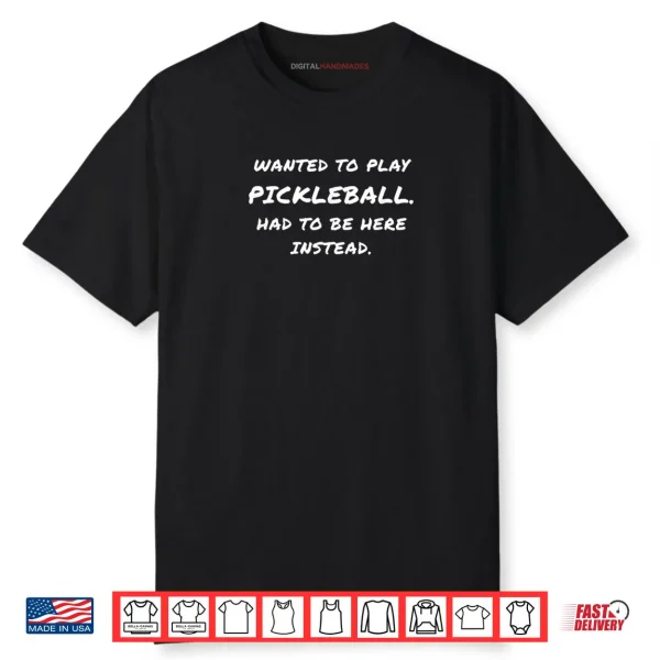 Wanted to Play Pickleball Instead Shirt 1