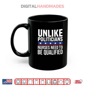 Unlike Politicians Nurses Need to Be Qualified Sarcasm Quote Shirt 8 Mug Unlike Politicians Nurses Need to Be Qualified Sarcasm Quote Shirt 2