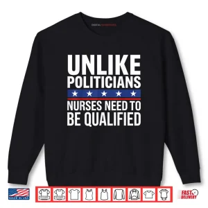 Unlike Politicians Nurses Need to Be Qualified Sarcasm Quote Shirt 6 Sweatshirt Unlike Politicians Nurses Need to Be Qualified Sarcasm Quote Shirt 2