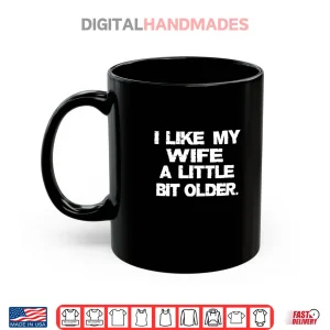 Mug I Like My Wife A Little Bit Older Funny Husband Shirt 1