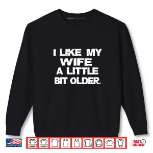 Sweatshirt I Like My Wife A Little Bit Older Funny Husband Shirt 1