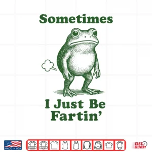 Design Sometimes I Just Be Fartin Frog Shirt