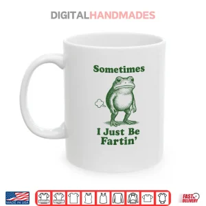 Mug Sometimes I Just Be Fartin Frog Shirt