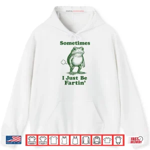 Hoodie Sometimes I Just Be Fartin Frog Shirt