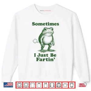 Sweatshirt Sometimes I Just Be Fartin Frog Shirt
